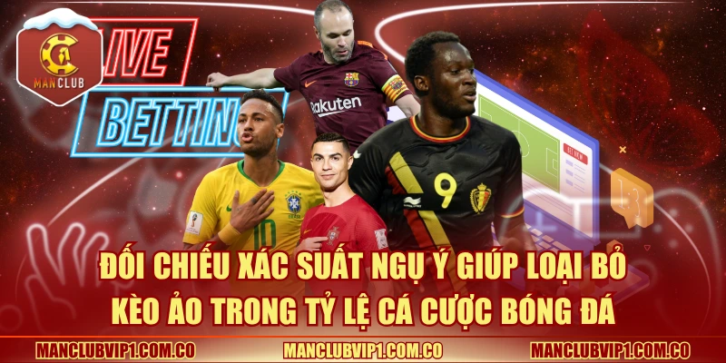 Đối chiếu xác suất ngụ ý giúp loại bỏ kèo ảo