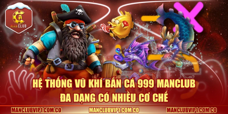 Hệ thống vũ khí Bắn cá 999 Manclub đa dạng có nhiều cơ chế 