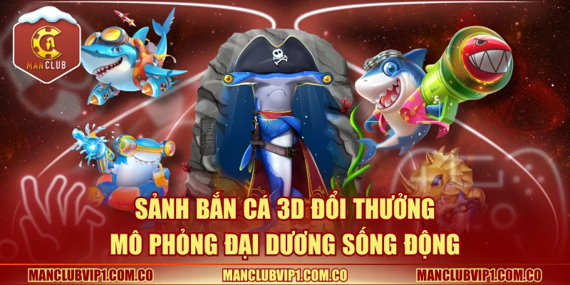 Sảnh bắn cá 3D đổi thưởng mô phỏng đại dương sống động