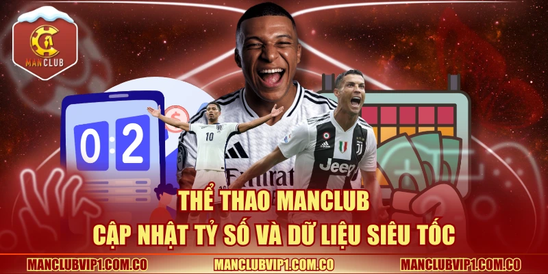 Manclub cập nhật tỷ số và dữ liệu siêu tốc